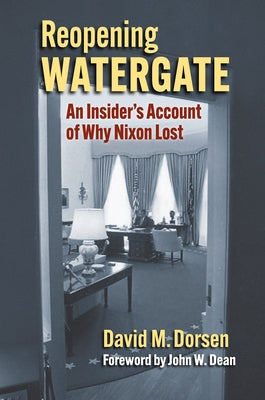 Reopening Watergate: An Insider's Account of Why Nixon Lost by Dorsen, David M.