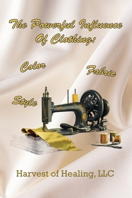 The Powerful Influence Of Clothing: Color, Fabric & Style by Rodriguez, Jill
