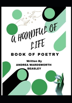 A Handful of Life Book of Poetry by Beasley, Andrea Wardsworth