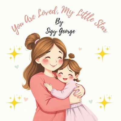 You Are Loved, My Little Star: A Mother's Poetic Letter on Self-Love & Confidence for Daughters by George, Sigy