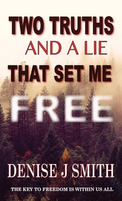 Two Truths and a Lie That Set Me Free by Smith, Denise J.