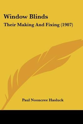 Window Blinds: Their Making And Fixing (1907) by Hasluck, Paul Nooncree