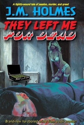 They Left Me For DEAD by Holmes, J. M.