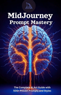 MidJourney Prompt Mastery: The Complete Guide to AI Art: Unlock Your Creativity with 500+ Proven Prompts, Styles, and Beginner-Friendly Techniques for by Daly, Riadh