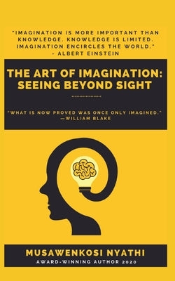 The Art of Imagination: Seeing Beyond Sight by Nyathi, Musawenkosi
