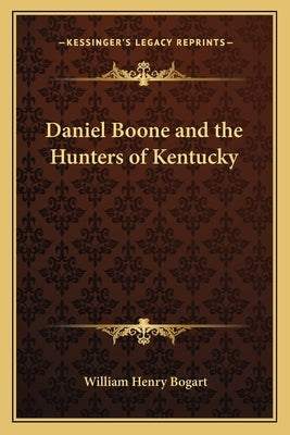 Daniel Boone and the Hunters of Kentucky by Bogart, William Henry