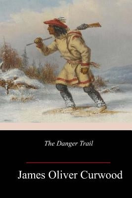 The Danger Trail by Curwood, James Oliver