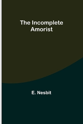 The Incomplete Amorist by Nesbit, E.