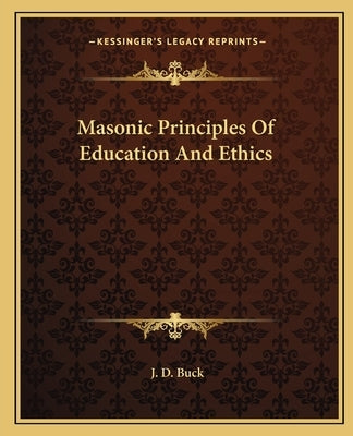 Masonic Principles of Education and Ethics by Buck, Jirah Dewey