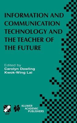 Information and Communication Technology and the Teacher of the Future: Ifip Tc3 / Wg3.1 & Wg3.3 Working Conference on ICT and the Teacher of the Futu by Dowling, Carolyn
