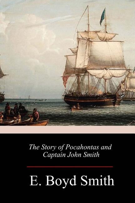 The Story of Pocahontas and Captain John Smith by Smith, E. Boyd