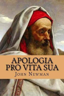 Apologia Pro Vita Sua by Newman, John Hendry