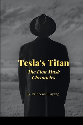 Tesla's Titan: The Elon Musk Chronicles by Lagang, Princewill