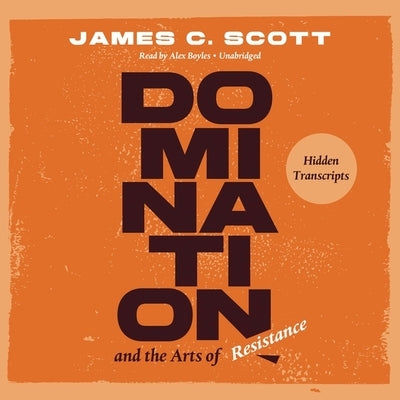Domination and the Arts of Resistance: Hidden Transcripts by Scott, James C.