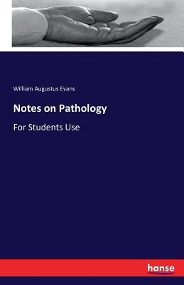Notes on Pathology: For Students Use by Evans, William Augustus