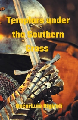 Templars under the Southern Cross by Rigiroli, Oscar Luis