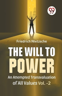 The Will To Power An Attempted Transvaluation Of All Values Vol. 2 by Wilhelm, Nietzsche Friedrich