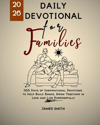 Daily Devotional for Families 2026: 365 Days of Inspirational Devotions to Help Build Bonds Grow Together in Love and Live Purposefully by Smith, James