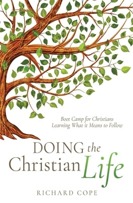 Doing the Christian Life: Boot Camp for Christians Learning What it Means to Follow by Cope, Richard