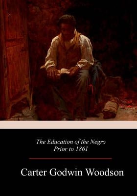 The Education of the Negro Prior to 1861 by Woodson, Carter Godwin