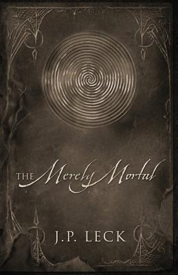 The Merely Mortal by Leck, J. P.