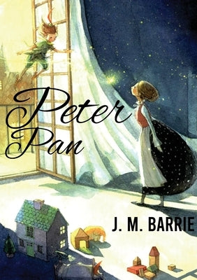 Peter Pan: A novel by J. M. Barrie on a free-spirited and mischievous young boy who can fly and never grows up by Barrie, James Matthew