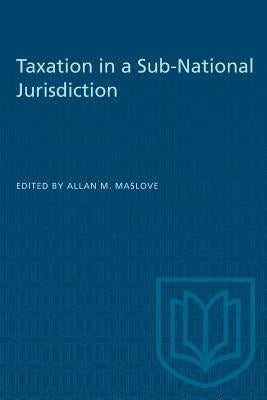 Taxation in a Sub-National Jurisdiction by Maslove, Allan M.