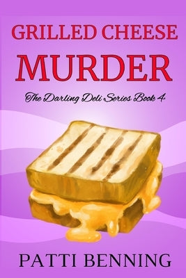 Grilled Cheese Murder: Book 4 in The Darling Deli Series by Benning, Patti