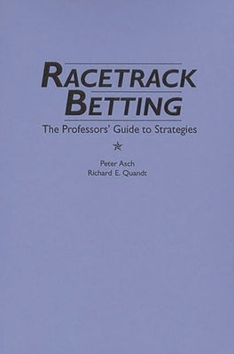Racetrack Betting: The Professor's Guide to Strategies by Asch, Rita