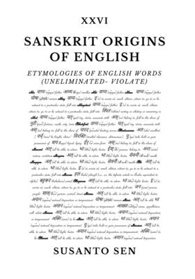 Sanskrit Origins of English: Etymologies of English Words (uneliminated- violate) by Sen, Susanto