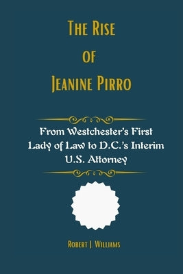 The Rise of Jeanine Pirro: From Westchester's First Lady of Law to D.C.'s Interim U.S. Attorney by Williams, Robert J.