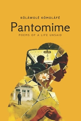 Pantomime: Poems of a Life Unsaid by Komolafe, Kolawole
