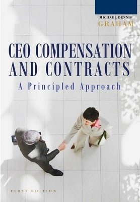 A Principled Approach to CEO Compensation and Contracts by Graham, Michael Dennis