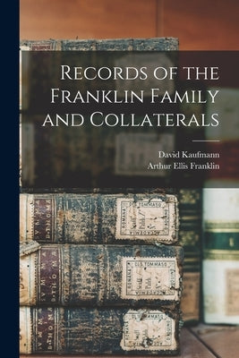 Records of the Franklin Family and Collaterals by Franklin, Arthur Ellis