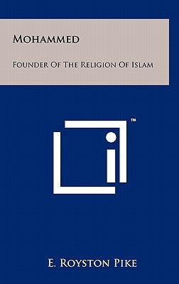 Mohammed: Founder Of The Religion Of Islam by Pike, E. Royston