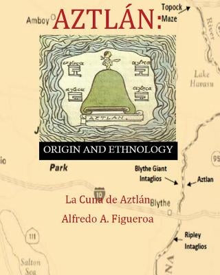Aztlan Origin and Ethnology by Figueroa, Alfredo a.