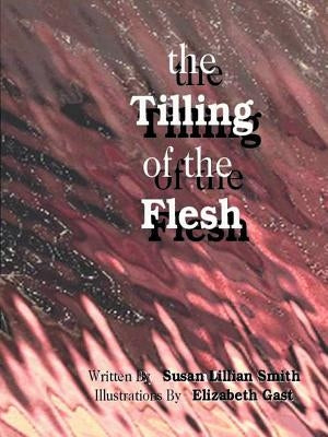 The Tilling of the Flesh by Smith, Susan Lillian