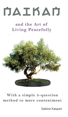 Naikan and the Art of Living Peacefully: With a simple 3-question method to more contentment by Kaspari, Sabine