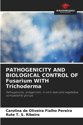 PATHOGENICITY AND BIOLOGICAL CONTROL OF Fusarium WITH Trichoderma by de Oliveira Fialho Pereira, Carolina