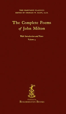 The Harvard Classics: Volume 4 - Complete Poems of John Milton (Rogershaven Facsimile Edition) by Eliot, Charles W.