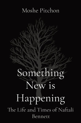 Something New is Happening: The Life and Times of Naftali Bennett by Pitchon, Moshe