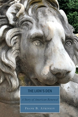 The Lion's Den: A Story of American Renewal by Atkinson, Frank B.