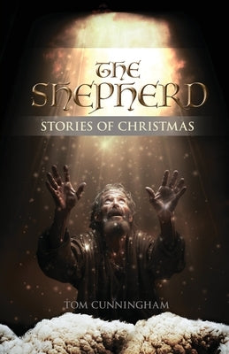 The Shepherd: Stories of Christmas by Cunningham, Tom