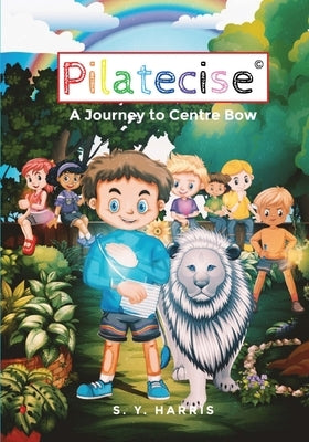 Pilatecise: A Journey to Centre Bow by Harris, S. Y.