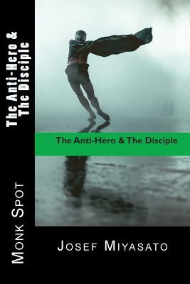 The Anti-Hero & The Disciple by Miyasato, Josef Firmage