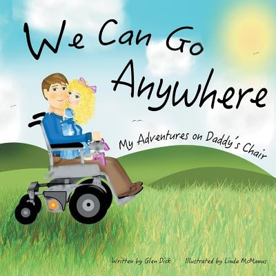We Can Go Anywhere: My Adventures on Daddy's Chair by Dick, Glen