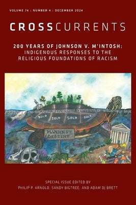 Crosscurrents: 200 Years of Johnson V. m'Intosh: Indigenous Responses to the Religious Foundations of Racism: Volume 74, Number 4, December 2024 by Rodriguez-Plate, S. Brent