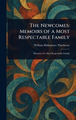 The Newcomes: Memoirs of a Most Respectable Family by Thackeray, William Makepeace