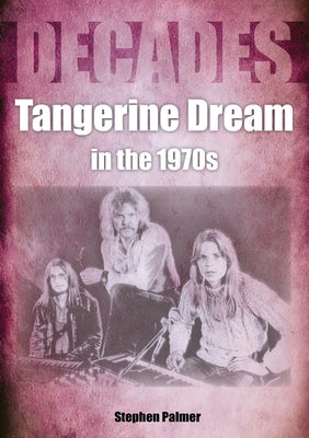 Tangerine Deam in the 1970s: Decades by Palmer, Stephen