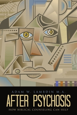 After Psychosis: How Biblical Counseling Can Help by Lambdin M. a., Adam W.